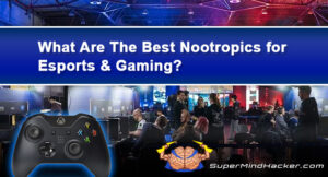 The Best Nootropics for Esports and Gaming – Smart Drugs for Pro Gamers!