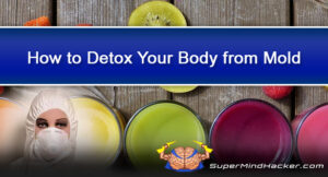 Mold Detoxification 101 – How to Detox Your Body from Mold