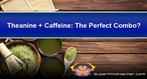 Theanine And Caffeine – The “Perfect for Nootropics” Balanced Combo!