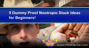 5 Dummy Proof Nootropic Stack Ideas for Beginners!