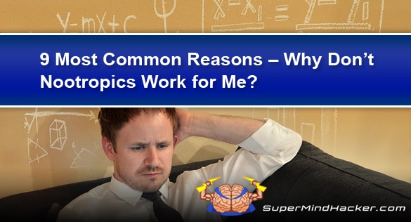 9 Most Common Reasons – Why Don’t Nootropics Work for Me?