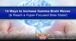 14 Ways to Increase Gamma Brain Waves (& Reach a Hyper-Focused Bliss State!)