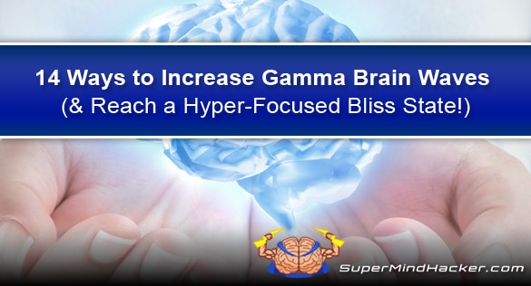 14 Ways to Increase Gamma Brain Waves (& Reach a Hyper-Focused Bliss State!)